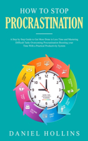 How to Stop Procrastination: A Step by Step Guide to Get More Done in Less Time and Mastering Difficult Tasks Overcoming Procrastination Boosting Your Time with a Practical Prod(2 Emotional Intelligence)