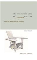 Uncommon Life of Common Objects: Essays on Design and the Everyda