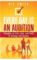 Every Day Is an Audition: Thoughts on Life, Love, and Faith, for College and Beyond