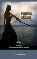 Spiritual Warfare, Living a Supernatural Life Naturally, Workbook 4