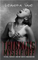 Thinking Myself Off: Fetish, Fantasy, and My Erotic Imagination