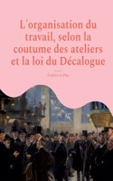 L'organisation du travail, selon la coutume des ateliers et la loi du Décalogue