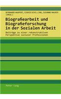 Biografiearbeit Und Biografieforschung in Der Sozialen Arbeit: Beitraege Zu Einer Rekonstruktiven Perspektive Sozialer Professionen