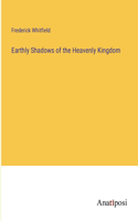 Earthly Shadows of the Heavenly Kingdom