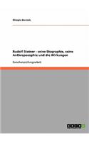 Rudolf Steiner. Seine Biographie, seine Anthroposophie und die Wirkungen