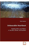 Unbearable Heartbeat - Reading Ethics and Politics in Derrida, Levinas, and Kundera