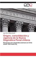 Origen, Consolidacion y Vigencia de La Nueva Dogmatica Penal Chilena