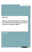Präsenzerfahrung im Theater. Der Einfluss der Stimme auf die Erfahrung von Präsenz in Jeanine Durnings "inging"?: (German)