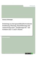 Erziehung zu einer gesundheitsbewussteren Ernährung. Planung, Durchführung und Auswertung einer 