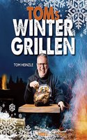 Toms Wintergrillen: Das perfekte Grillbuch fur die kalte Jahreszeit