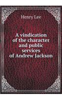 A vindication of the character and public services of Andrew Jackson: (English)