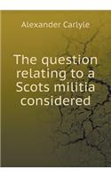 The question relating to a Scots militia considered