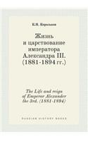 The Life and Reign of Emperor Alexander the 3rd. (1881-1894)