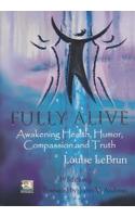 Fully Alive: Awakening Health, Humour, Compassion and Truth