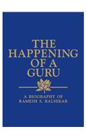 The Happening Of A Guru : A Biography Of Ramesh S. Balsekar