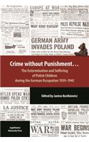 Crime Without Punishment - The Extermination and Suffering of Polish Children During the German Occupation, 1939-1945