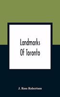 Landmarks Of Toronto; A Collection Of Historical Sketches Of The Old Town Of York From 1792 Until 1837, And Of Toronto From 1834 To 1904; Also Nearly Three Hundred Engravings Of The Churches Of Toronto Embracing The Picture Of Every Church Obtainab