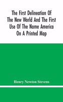 First Delineation Of The New World And The First Use Of The Name America On A Printed Map; An Analytical Comparison Of Three Maps For Each Of Which Priority Of Representation Has Been Claimed (Two With Name America And One Without) With An Argument