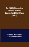 Faithful Shepherdess The Works of Francis Beaumont and John Fletcher (Vol. 2)