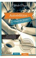 Autoedition: A Vous de Jouer !: Aide A L'Autoedition Via Les Plates-Formes D'Impression a la Demande