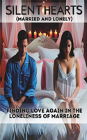 Silent Hearts - Married and Lonely: Finding Love Again in the Loneliness of Marriage