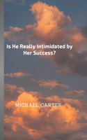 Is He Really Intimidated by Her Success?
