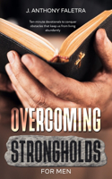 Overcoming Strongholds For Men: Ten-minute devotionals that keep us from living abundantly