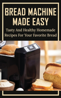 Bread Machine Made Easy