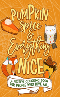 Pumpkin Spice And Everything Nice: A Festive Coloring Book For People Who Love Fall