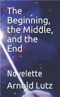 The Beginning, the Middle, and the End: Novelette