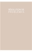 Résolution de problèmes: Carnet de bonnes décisions à remplir selon une méthode éprouvée depuis des décennies - Design: Beige