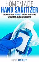 Homemade Hand Sanitizer: Safe and Effective DIY recipes for spray disinfectant, antibacterial gel and cleaning wipes (Book 1)