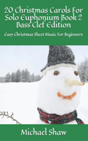 20 Christmas Carols For Solo Euphonium Book 2 Bass Clef Edition: Easy Christmas Sheet Music For Beginners(2 20 Christmas Carols for Solo Euphonium Bass Clef)