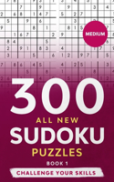 300 All New Sudoku Puzzles, Book 1: Classic Sudoku Puzzles - Difficulty Level Medium, Intermediate Easy to Medium