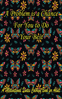 A Problem is a Chance For You to Do Your Best. A Motivational Quotes Coloring Book for Adult: Turn your stress into success! An Adult Coloring Book for Good Vibes.