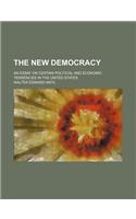 The New Democracy; An Essay on Certain Political and Economic Tendencies in the United States