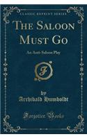 The Saloon Must Go: An Anti-Saloon Play (Classic Reprint)