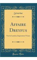 Affaire Dreyfus: Vers la Lumière; Impressions Vécues (Classic Reprint)