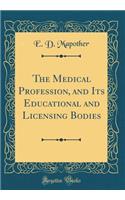 The Medical Profession, and Its Educational and Licensing Bodies (Classic Reprint)