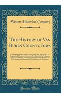 The History of Van Buren County, Iowa: Containing a History of the County, Its Cities, Towns, &c., a Biographical Directory of Citizens, War Record of Its Volunteers in the Late Rebellion, General and Local Statistics, Portraits of Early Settlers a