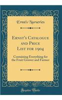 Ernst's Catalogue and Price List for 1904: Containing Everything for the Fruit Grower and Farmer (Classic Reprint)