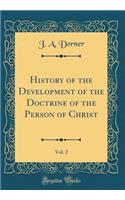 History of the Development of the Doctrine of the Person of Christ, Vol. 2 (Classic Reprint)
