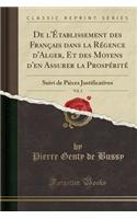 de l'Ã?tablissement Des FranÃ§ais Dans La RÃ©gence d'Alger, Et Des Moyens d'En Assurer La ProspÃ©ritÃ©, Vol. 2: Suivi de PiÃ¨ces Justificatives (Classic Reprint): Suivi de PiÃ¨ces Justificatives (Classic Reprint)