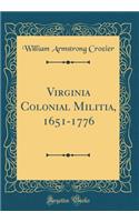 Virginia Colonial Militia, 1651-1776 (Classic Reprint)