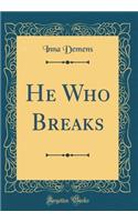 He Who Breaks (Classic Reprint)