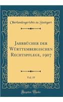 JahrbÃ¼cher Der WÃ¼rttembergischen Rechtspflege, 1907, Vol. 19 (Classic Reprint)