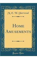 Home Amusements (Classic Reprint)