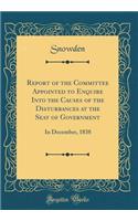 Report of the Committee Appointed to Enquire Into the Causes of the Disturbances at the Seat of Government: In December, 1838 (Classic Reprint): In December, 1838 (Classic Reprint)