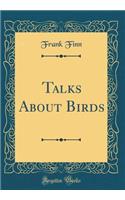 Talks about Birds (Classic Reprint)