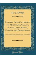 Letters from California, Its Mountains, Valleys, Plains, Lakes, Rivers, Climate and Productions: Also Its Railroads, Cities, Towns and People, as Seen in 1876 (Classic Reprint): Also Its Railroads, Cities, Towns and People, as Seen in 1876 (Classic Reprint)